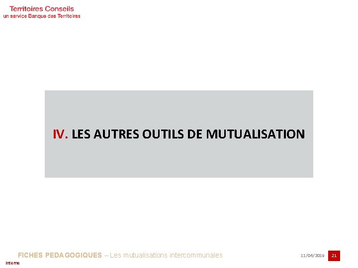 IV. LES AUTRES OUTILS DE MUTUALISATION FICHES PEDAGOGIQUES – Les mutualisations intercommunales Interne 11/06/2019