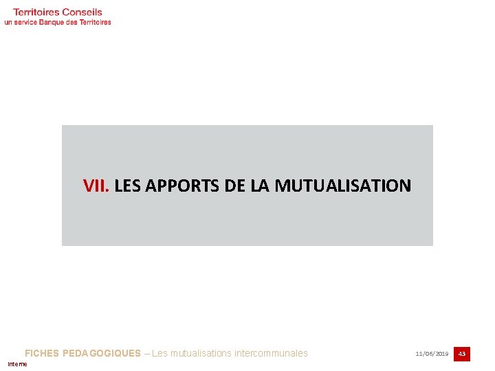 VII. LES APPORTS DE LA MUTUALISATION FICHES PEDAGOGIQUES – Les mutualisations intercommunales Interne 11/06/2019