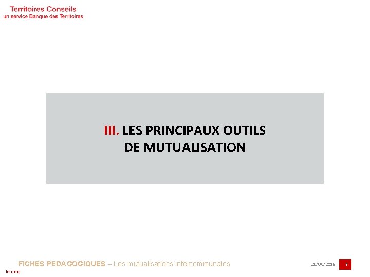 III. LES PRINCIPAUX OUTILS DE MUTUALISATION FICHES PEDAGOGIQUES – Les mutualisations intercommunales Interne 11/06/2019