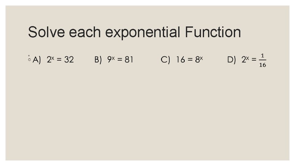 Solve each exponential Function ◦ 