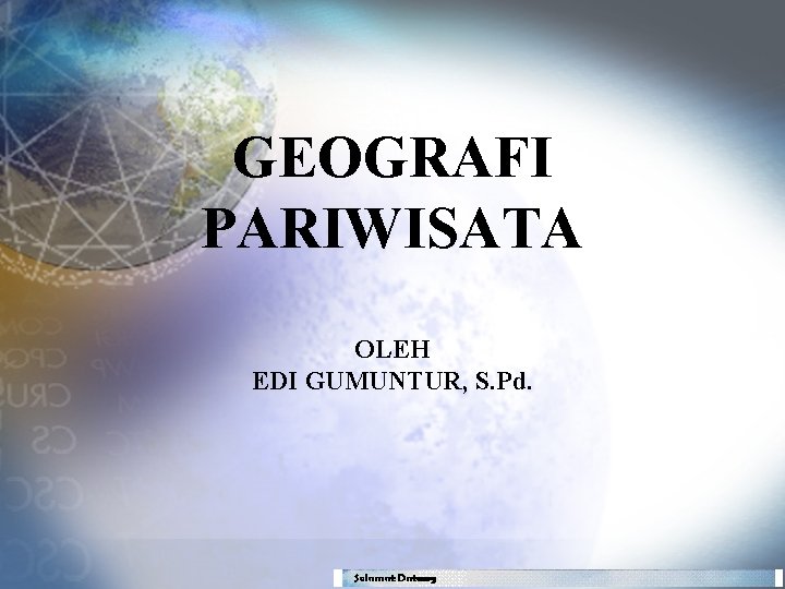 GEOGRAFI PARIWISATA OLEH EDI GUMUNTUR, S. Pd. 