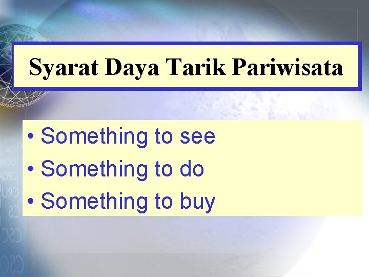 Syarat Daya Tarik Pariwisata • Something to see • Something to do • Something