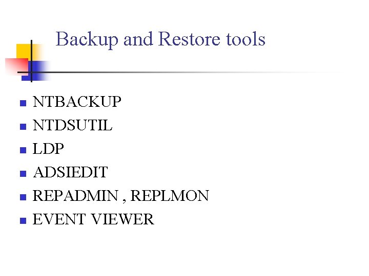 Backup and Restore tools n n n NTBACKUP NTDSUTIL LDP ADSIEDIT REPADMIN , REPLMON