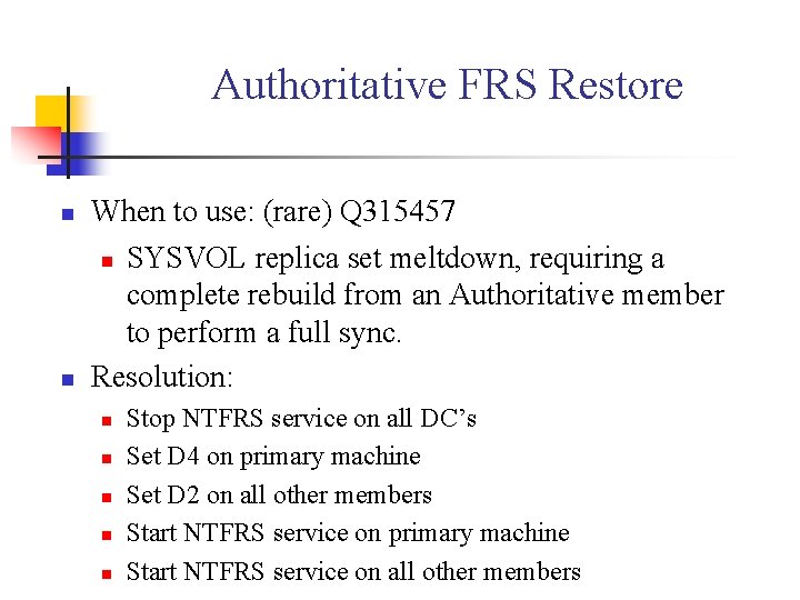 Authoritative FRS Restore n n When to use: (rare) Q 315457 n SYSVOL replica