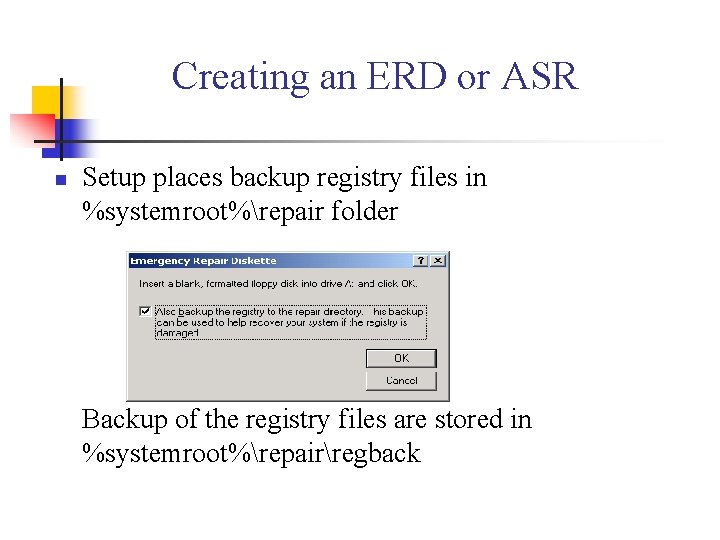 Creating an ERD or ASR n Setup places backup registry files in %systemroot%repair folder
