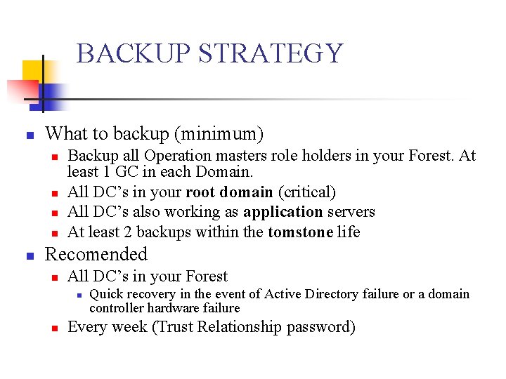 BACKUP STRATEGY n What to backup (minimum) n n n Backup all Operation masters