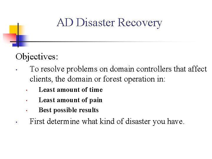 AD Disaster Recovery Objectives: To resolve problems on domain controllers that affect clients, the