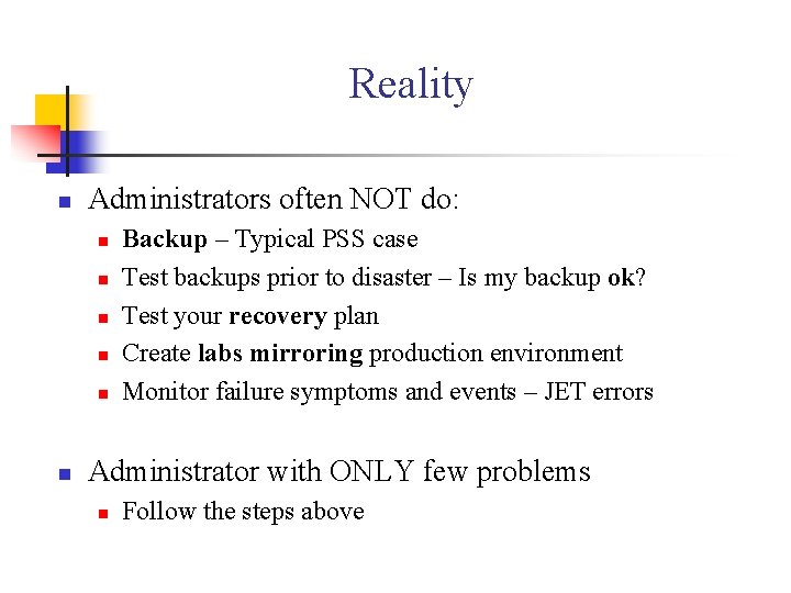 Reality n Administrators often NOT do: n n n Backup – Typical PSS case
