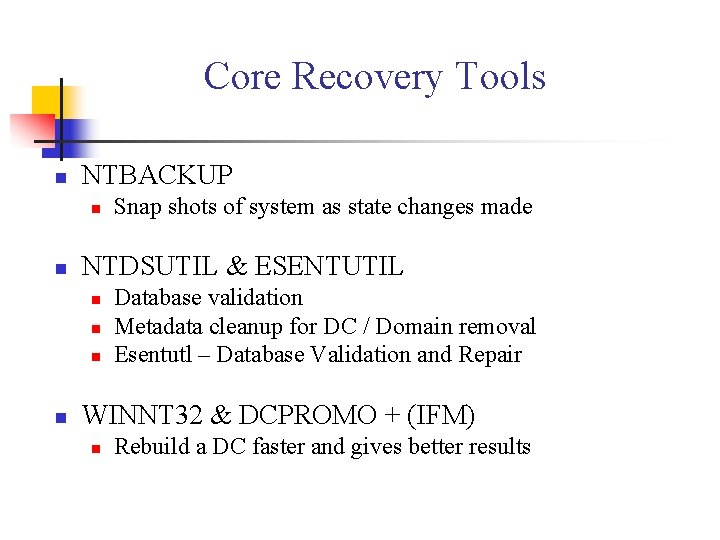 Core Recovery Tools n NTBACKUP n n NTDSUTIL & ESENTUTIL n n Snap shots