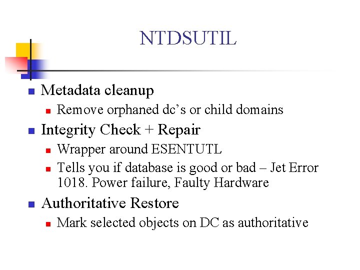 NTDSUTIL n Metadata cleanup n n Integrity Check + Repair n n n Remove