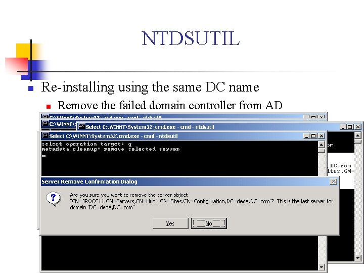 NTDSUTIL n Re-installing using the same DC name n Remove the failed domain controller