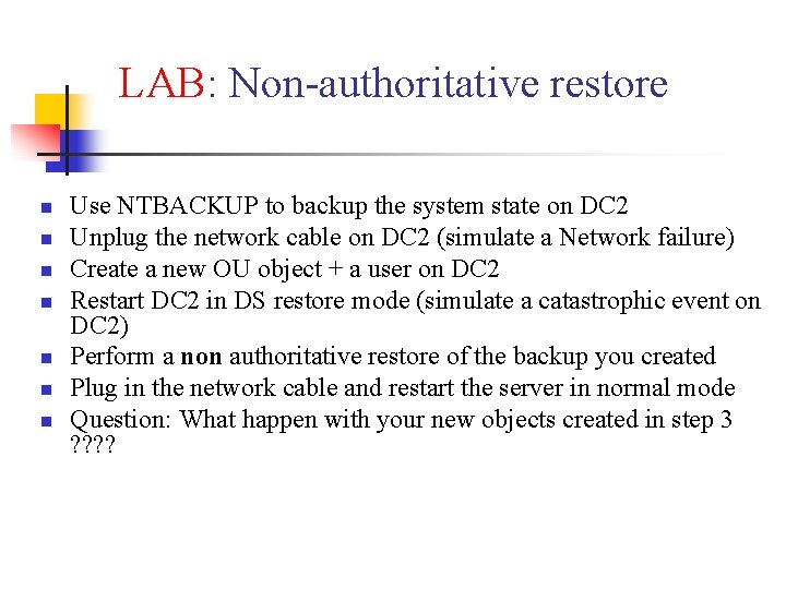 LAB: Non-authoritative restore n n n n Use NTBACKUP to backup the system state