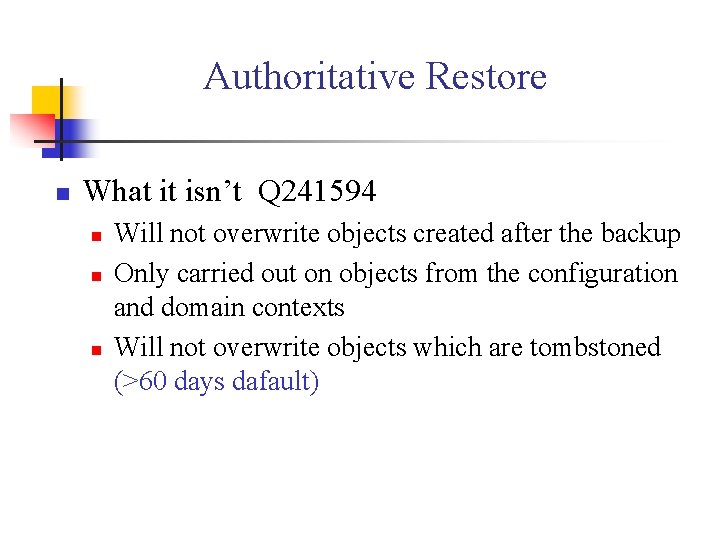 Authoritative Restore n What it isn’t Q 241594 n n n Will not overwrite