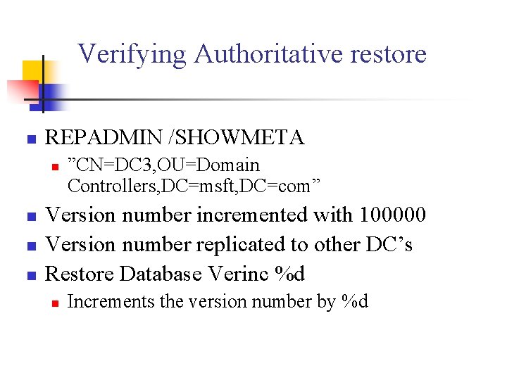 Verifying Authoritative restore n REPADMIN /SHOWMETA n n ”CN=DC 3, OU=Domain Controllers, DC=msft, DC=com”