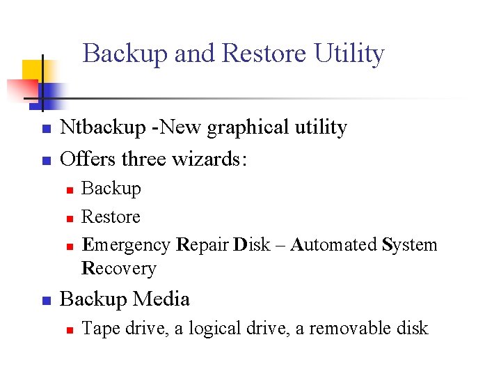 Backup and Restore Utility n n Ntbackup -New graphical utility Offers three wizards: n