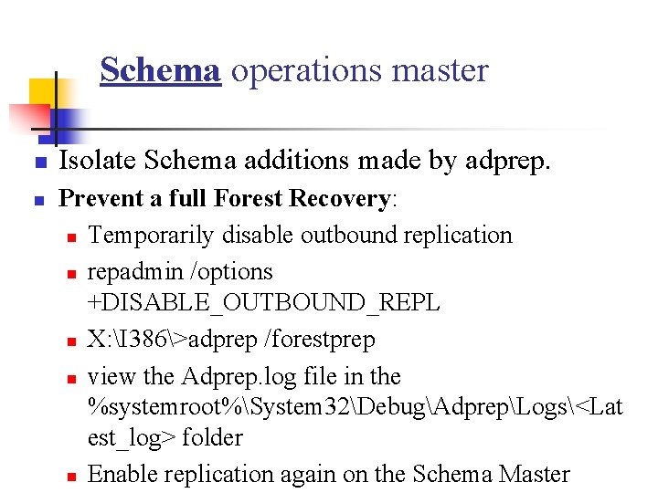 Schema operations master n n Isolate Schema additions made by adprep. Prevent a full