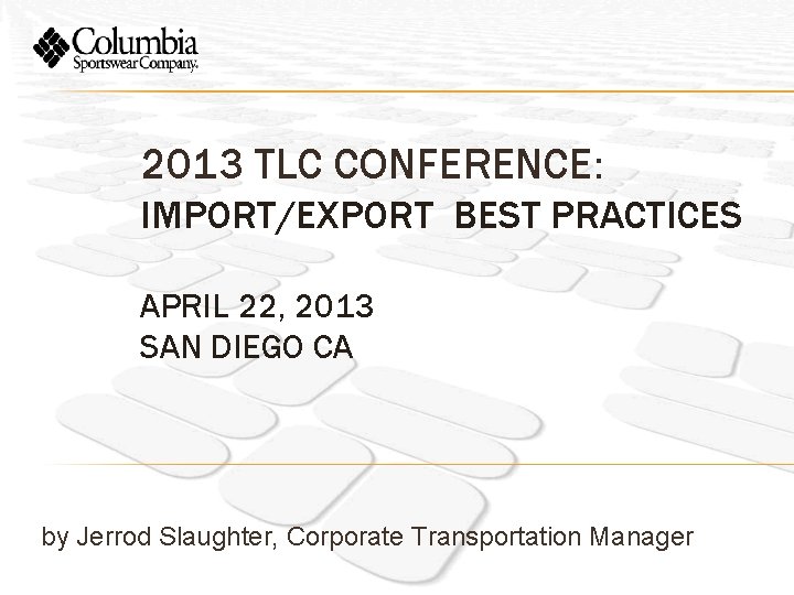 2013 TLC CONFERENCE: IMPORT/EXPORT BEST PRACTICES APRIL 22, 2013 SAN DIEGO CA by Jerrod