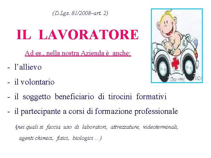 (D. Lgs. 81/2008–art. 2) IL LAVORATORE Ad es. , nella nostra Azienda è anche: