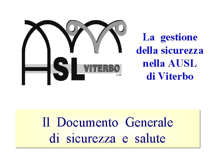 La gestione della sicurezza nella AUSL di Viterbo Il Documento Generale di sicurezza e