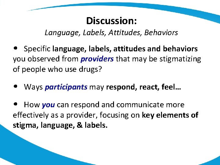 Discussion: Language, Labels, Attitudes, Behaviors • Specific language, labels, attitudes and behaviors you observed