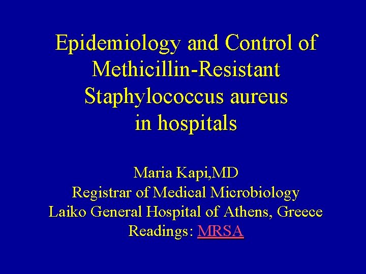 Epidemiology and Control of Methicillin-Resistant Staphylococcus aureus in hospitals Maria Kapi, MD Registrar of