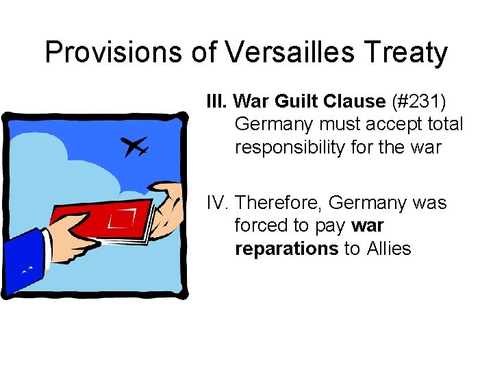 Provisions of Versailles Treaty III. War Guilt Clause (#231) Germany must accept total responsibility