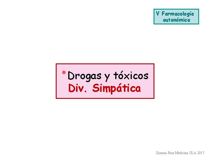 V Farmacología autonómica • Drogas y tóxicos Div. Simpática Ximena Páez Medicina ULA 2017