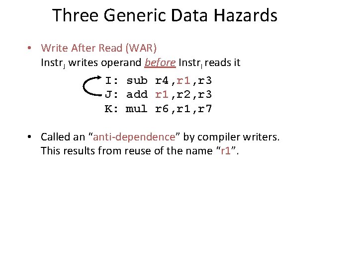 Three Generic Data Hazards • Write After Read (WAR) Instr. J writes operand before Three Generic Data Hazards • Write After Read (WAR) Instr. J writes operand before