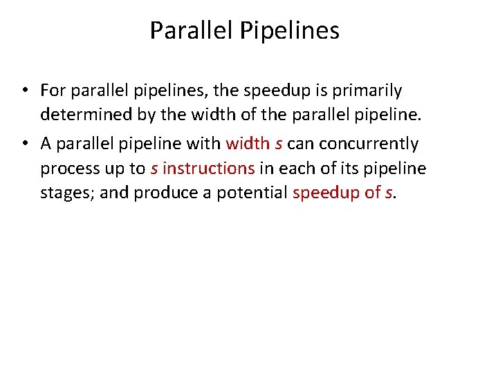 Parallel Pipelines • For parallel pipelines, the speedup is primarily determined by the width Parallel Pipelines • For parallel pipelines, the speedup is primarily determined by the width