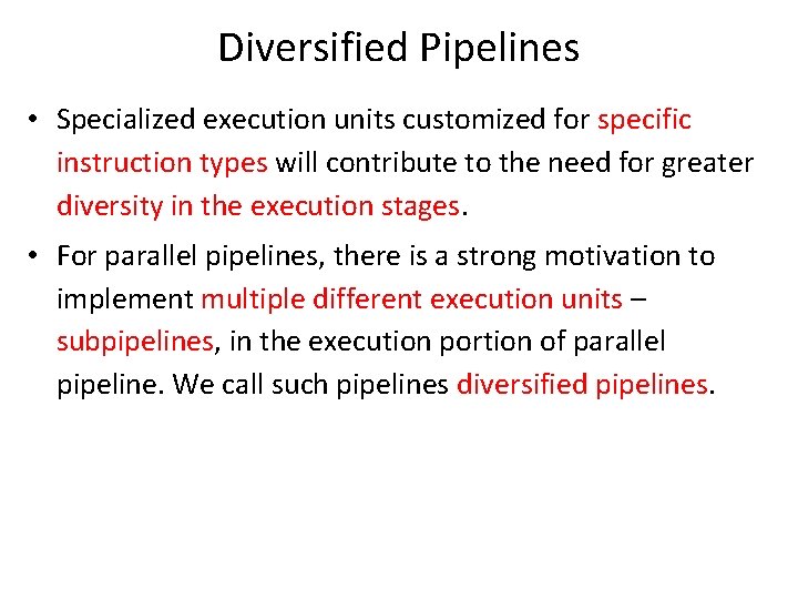 Diversified Pipelines • Specialized execution units customized for specific instruction types will contribute to Diversified Pipelines • Specialized execution units customized for specific instruction types will contribute to
