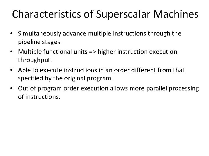 Characteristics of Superscalar Machines • Simultaneously advance multiple instructions through the pipeline stages. • Characteristics of Superscalar Machines • Simultaneously advance multiple instructions through the pipeline stages. •