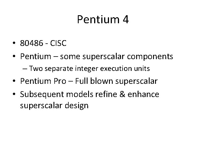 Pentium 4 • 80486 - CISC • Pentium – some superscalar components – Two Pentium 4 • 80486 - CISC • Pentium – some superscalar components – Two