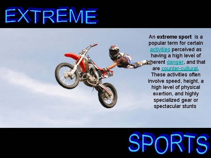 An extreme sport is a popular term for certain activities perceived as having a