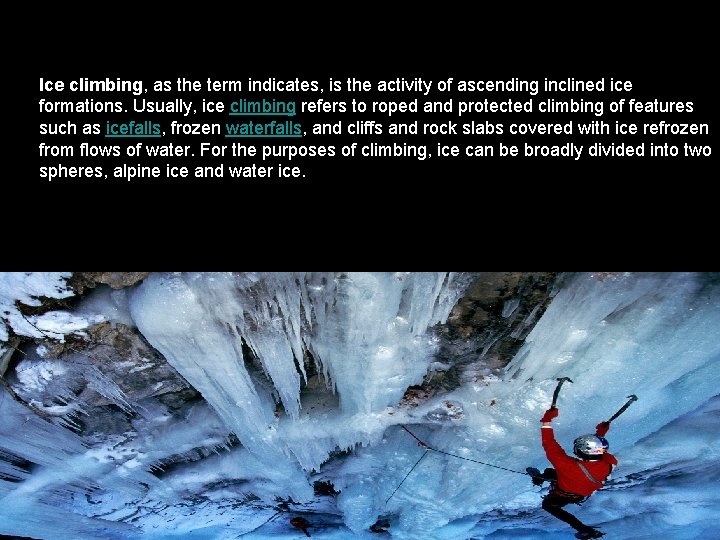 Ice climbing, as the term indicates, is the activity of ascending inclined ice formations.