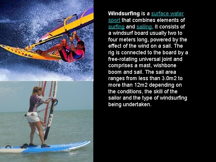 Windsurfing is a surface water sport that combines elements of surfing and sailing. It