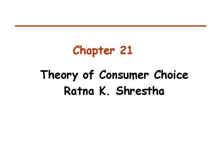 Chapter 21 Theory of Consumer Choice Ratna K. Shrestha 