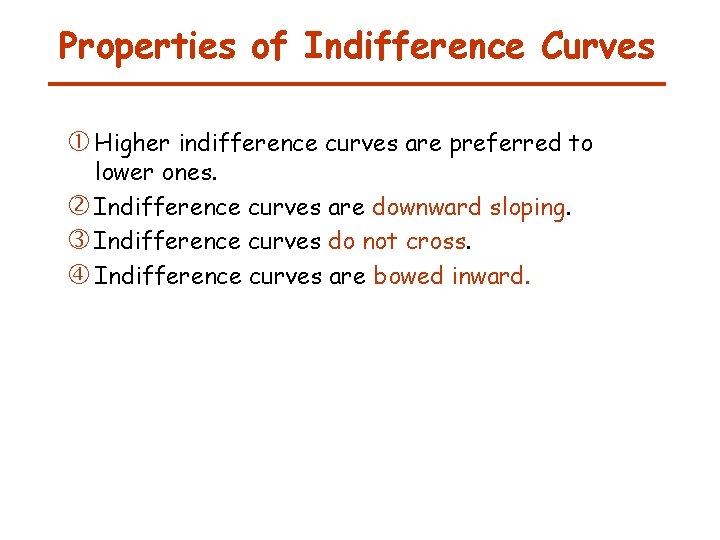 Properties of Indifference Curves Higher indifference curves are preferred to lower ones. Indifference curves