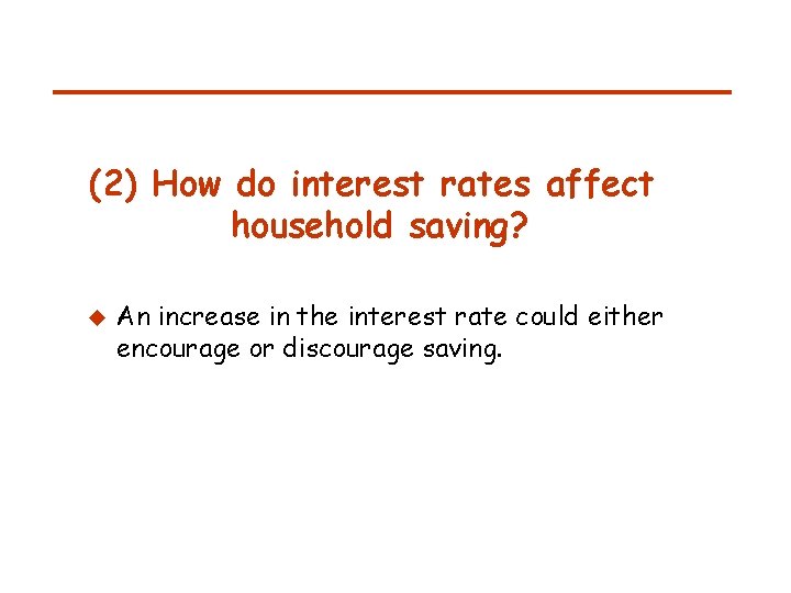 (2) How do interest rates affect household saving? u An increase in the interest