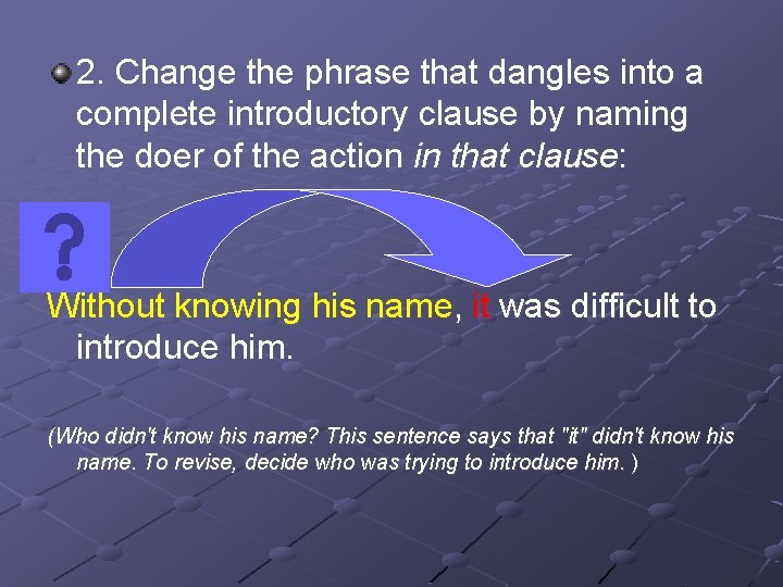 2. Change the phrase that dangles into a complete introductory clause by naming the