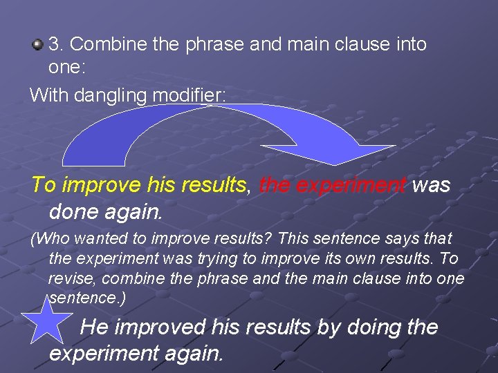 3. Combine the phrase and main clause into one: With dangling modifier: To improve