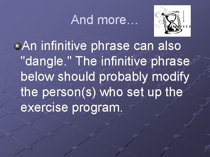 And more… An infinitive phrase can also "dangle. " The infinitive phrase below should