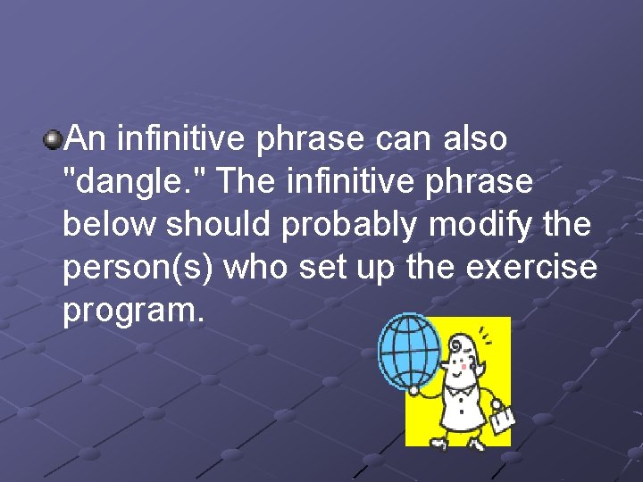 An infinitive phrase can also "dangle. " The infinitive phrase below should probably modify