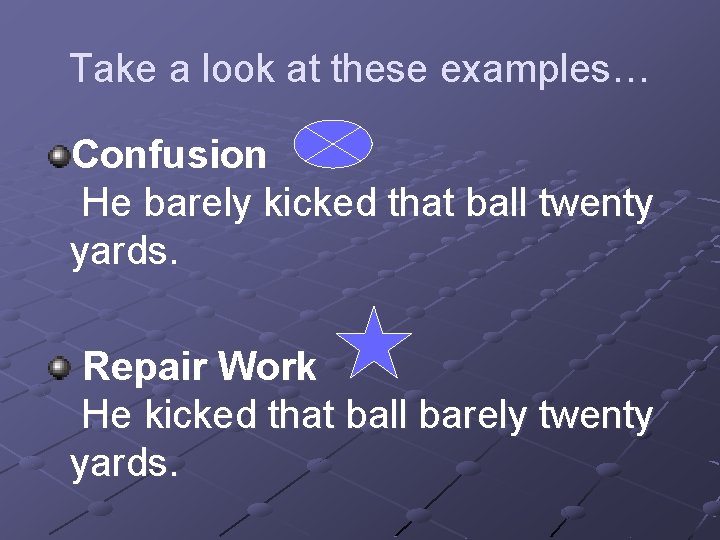 Take a look at these examples… Confusion He barely kicked that ball twenty yards. Take a look at these examples… Confusion He barely kicked that ball twenty yards.