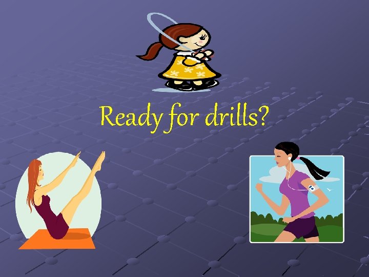 Ready for drills? Ready for drills?