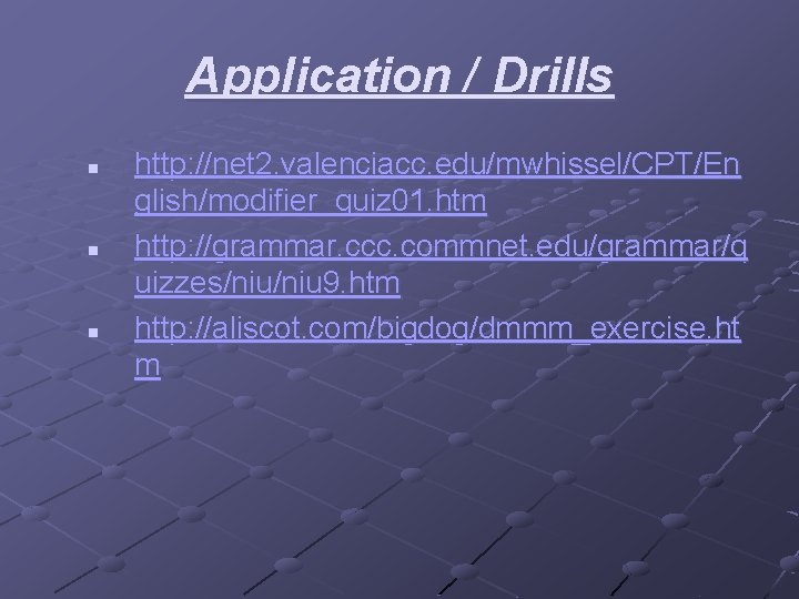 Application / Drills n n n http: //net 2. valenciacc. edu/mwhissel/CPT/En glish/modifier_quiz 01. htm