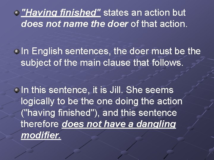 "Having finished" states an action but does not name the doer of that action. "Having finished" states an action but does not name the doer of that action.