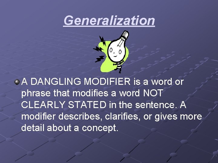 Generalization A DANGLING MODIFIER is a word or phrase that modifies a word NOT