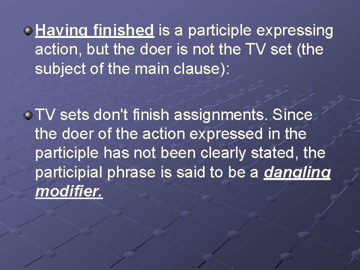 Having finished is a participle expressing action, but the doer is not the TV