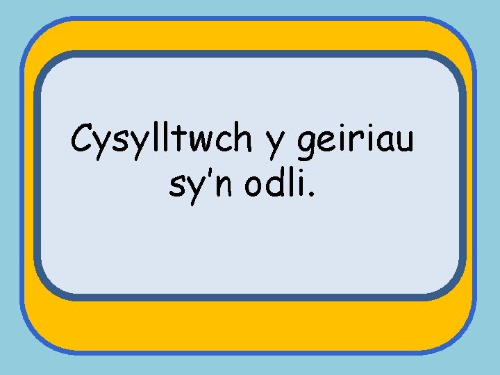 Cysylltwch y geiriau sy’n odli. 