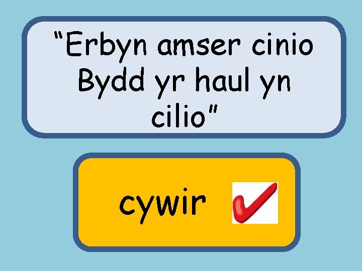 “Erbyn amser cinio Bydd yr haul yn cilio” cywir 